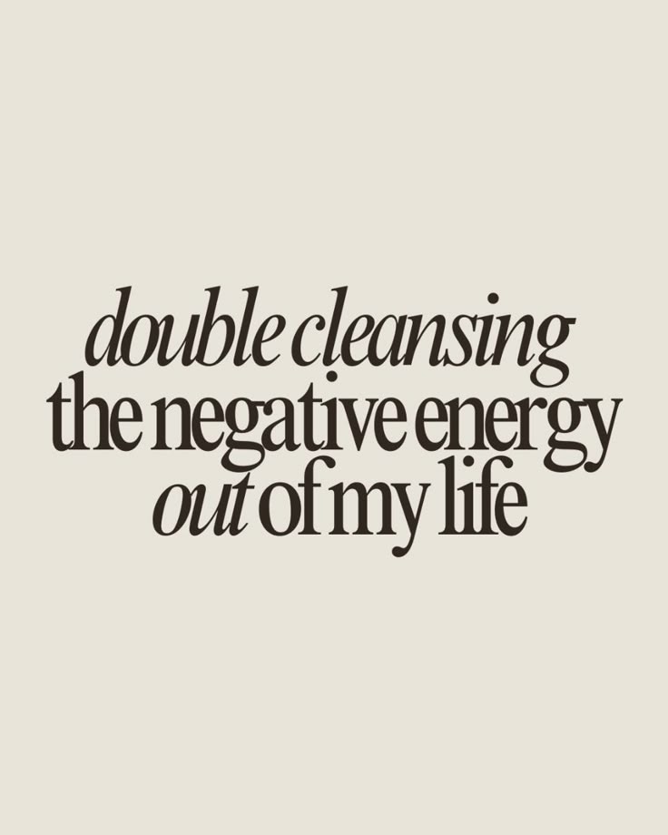 Double cleansing the negativity out my&nbsp;life.