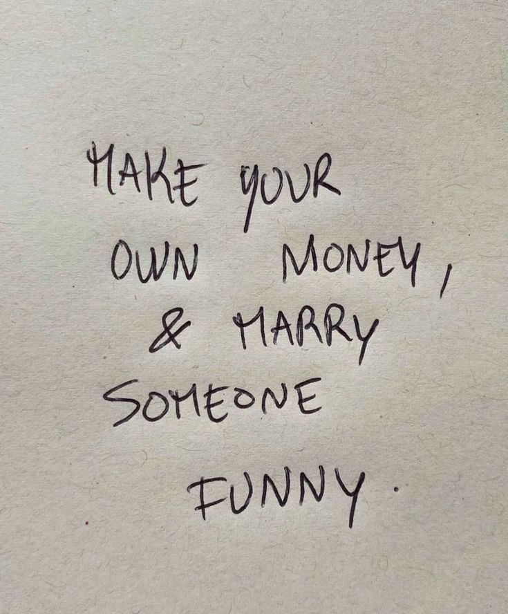 Make your own money & marry someone&nbsp;funny